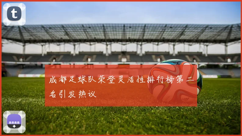 成都足球队荣登灵活性排行榜第二名引发热议