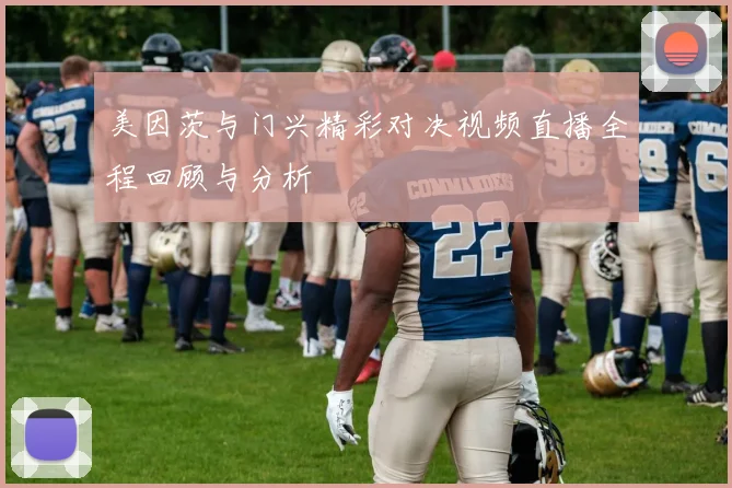 美因茨与门兴精彩对决视频直播全程回顾与分析